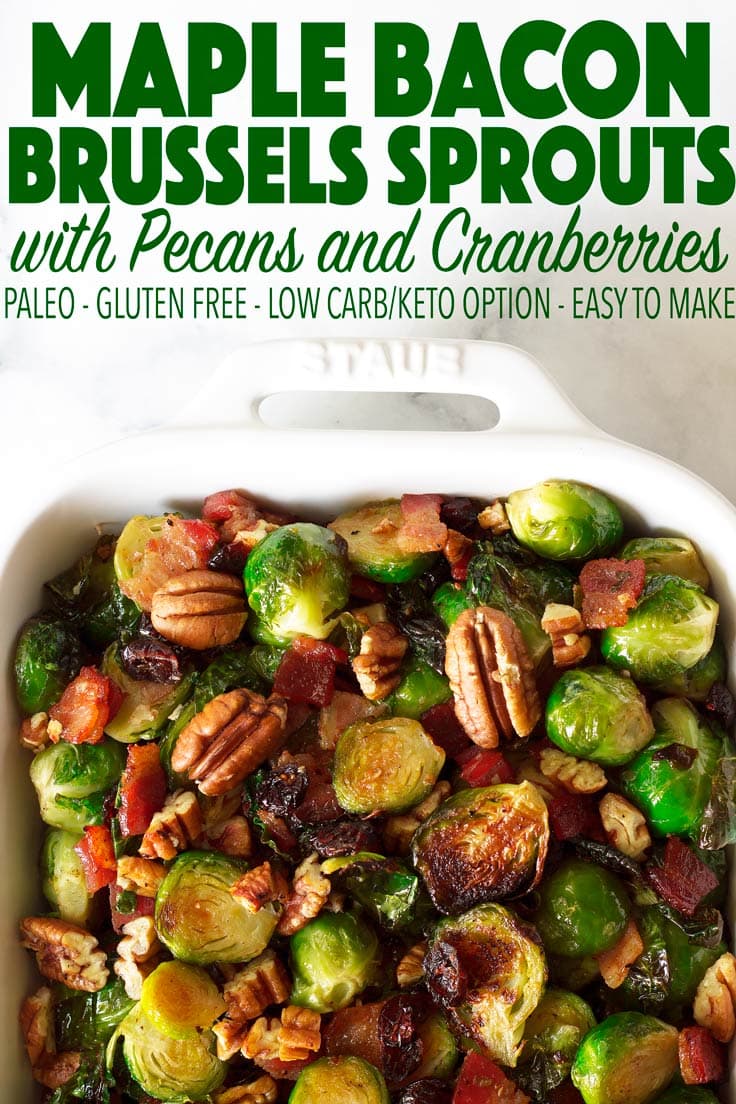 This quick holiday side dish is perfect for Thanksgiving and Christmas! These Maple Bacon Brussels Sprouts with Pecans and Cranberries are sure to be a hit on your holiday table. This paleo Thanksgiving recipe is also gluten free, dairy free, and can be made low carb and keto! #thanksgivingsidedish #healthythanksgiving #healthychristmas #brusselssprouts #bacon #maplesyrup #lakanto #cranberries #crasins #pecans #glutenfreethanksgiving #glutenfree #ketothanksgiving #ketochristmas #ketosidedish